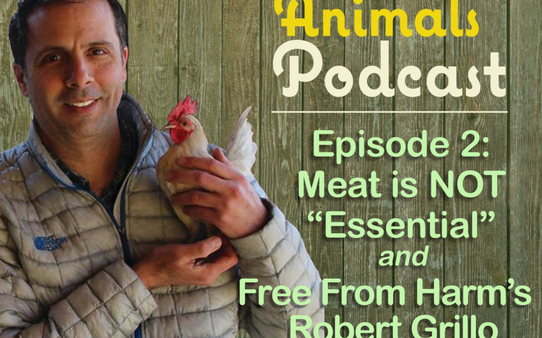 Episode 2: Meat is NOT “Essential” and Free From Harm’s Robert Grillo