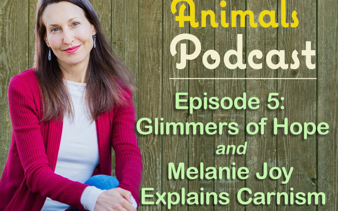 Episode 5: A Glimmer of Hope and Dr. Melanie Joy Explains Carnism