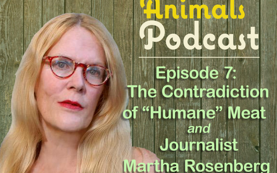 Episode 7: The Contradiction of “Humane” Meat and Journalist Martha Rosenberg