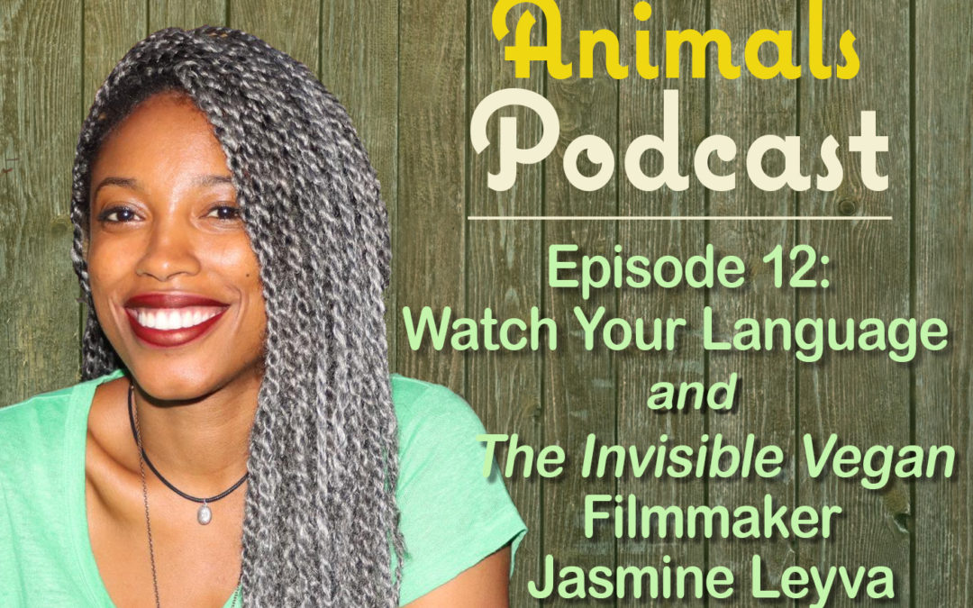 Episode 12: Watch Your Language and The Invisible Vegan Filmmaker Jasmine Leyva