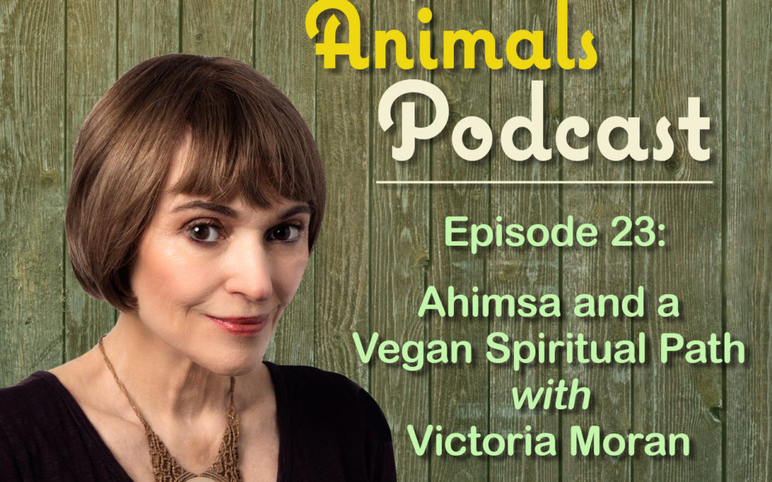 Episode 23: Ahimsa and a Vegan Spiritual Path with Victoria Moran