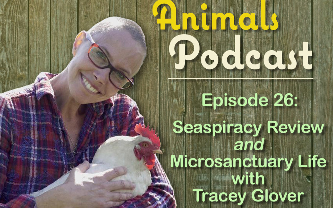Episode 26: Seaspiracy Review and Microsanctuary Life with Tracey Glover