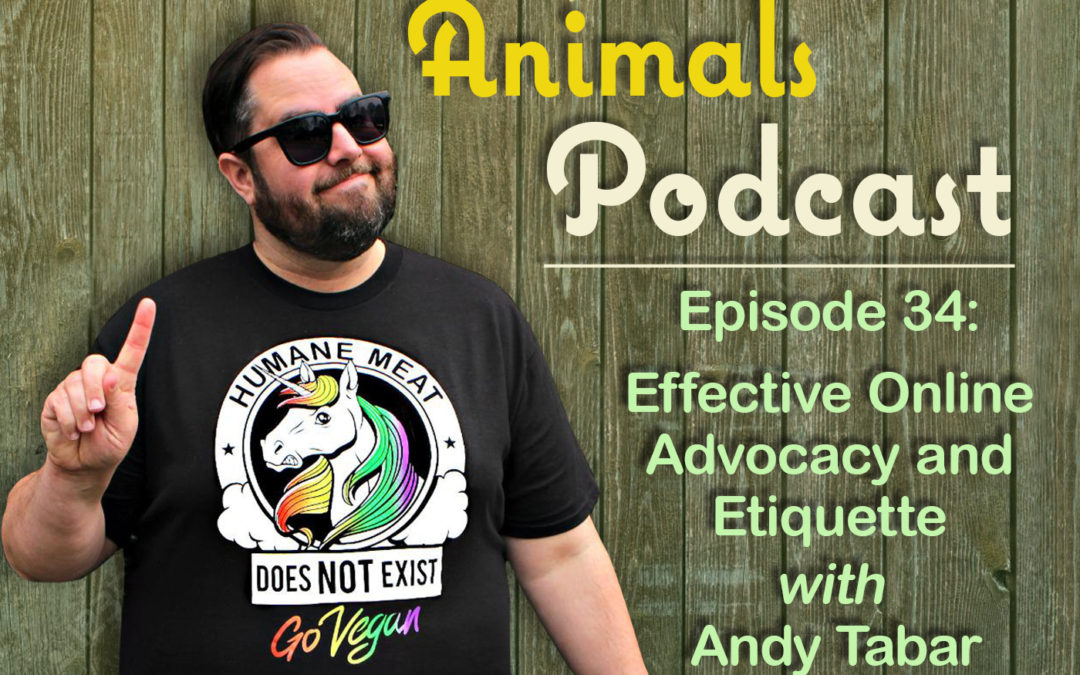 Episode 34: Effective Online Vegan Advocacy and Etiquette with Andy Tabar