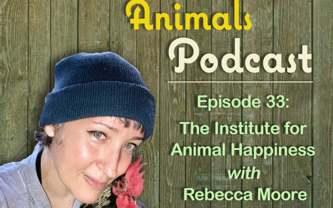 Episode 33: The Institute for Animal Happiness with Rebecca Moore