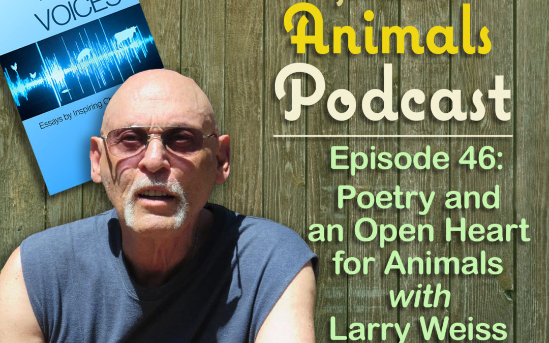Episode 46: Poetry and an Open Heart for Animals with Larry Weiss