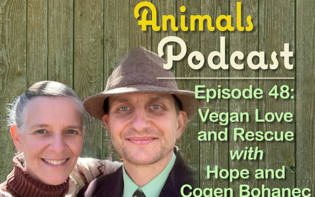 Episode 48: Vegan Love and Rescue with Hope & Cogen Bohanec