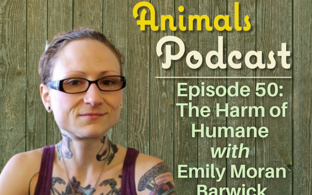 Episode 50: The Harm of Humane with Emily Moran Barwick