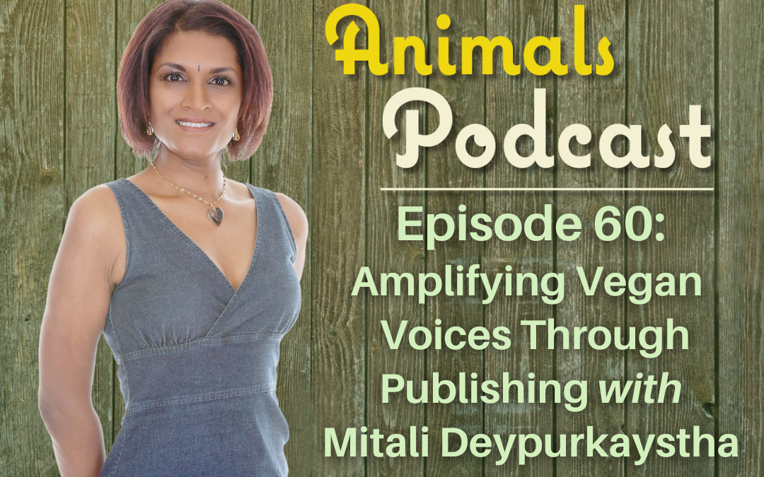 Episode 60: Amplifying Voices of Vegans Through Publishing with Mitali Deypurkaystha