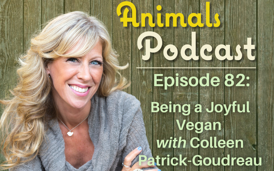 Episode 82: Being a Joyful Vegan with Colleen Patrick-Goudreau