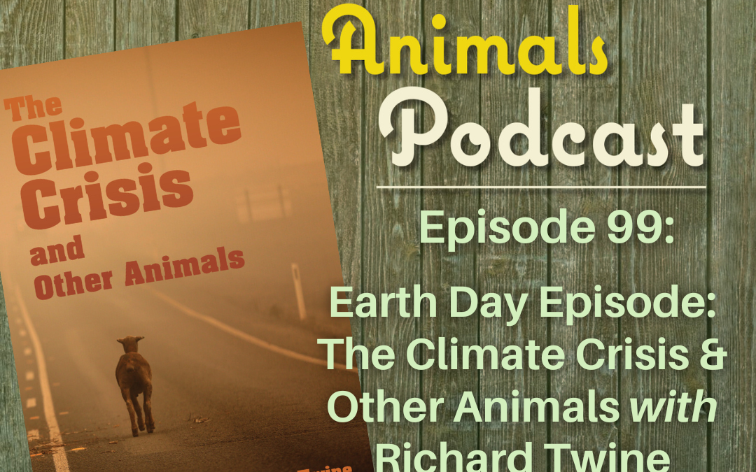 Episode 99: Earth Day Episode: The Climate Crisis and Other Animals with Richard Twine
