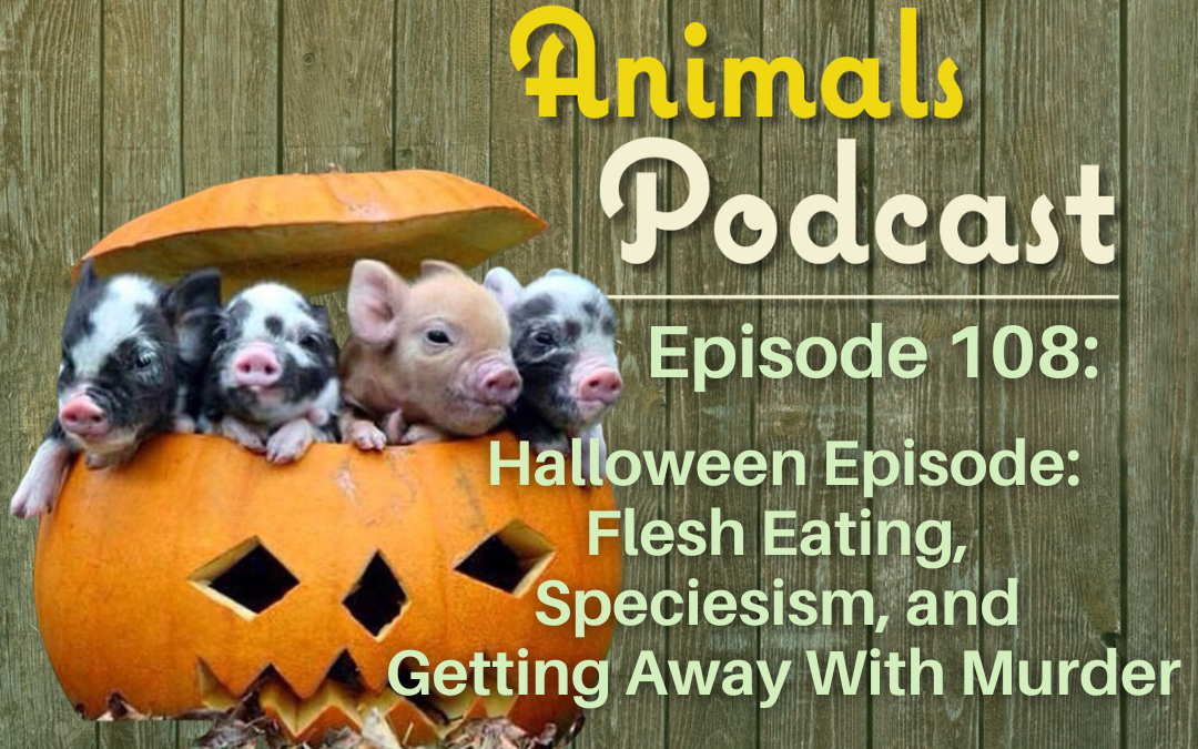 Episode 108: Halloween Episode: Flesh Eating, Speciesism, and Getting Away with Murder