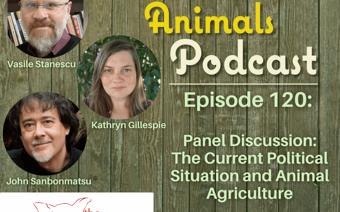 Episode 120: Panel Discussion: The Current Political Situation and Animal Agriculture