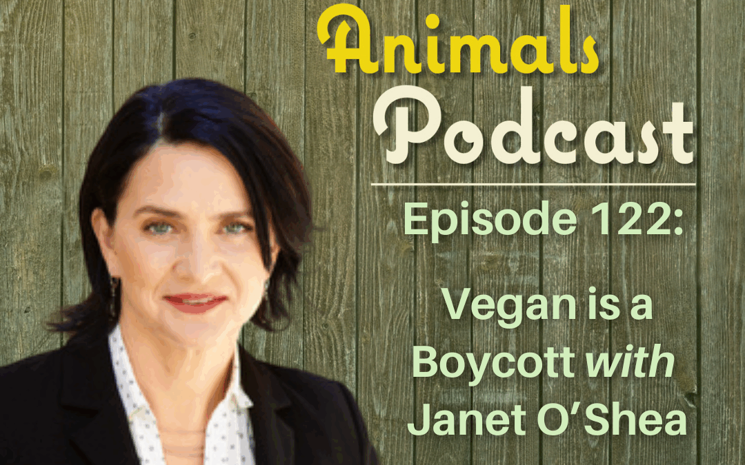 Episode 122: Vegan is a Boycott with Janet O-Shea