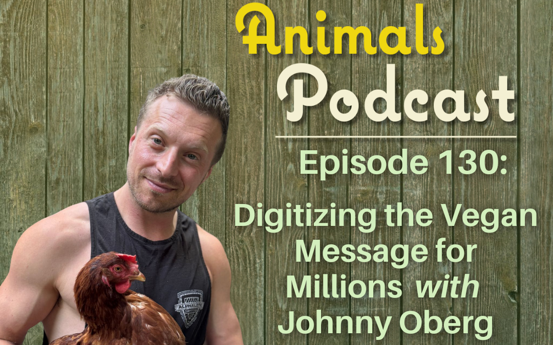 Episode 130: Digitizing the Vegan Message for Millions with Johnny Oberg