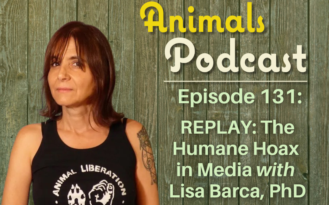 Episode 131: REPLAY: The Humane Hoax in Media with Lisa Barca, PhD