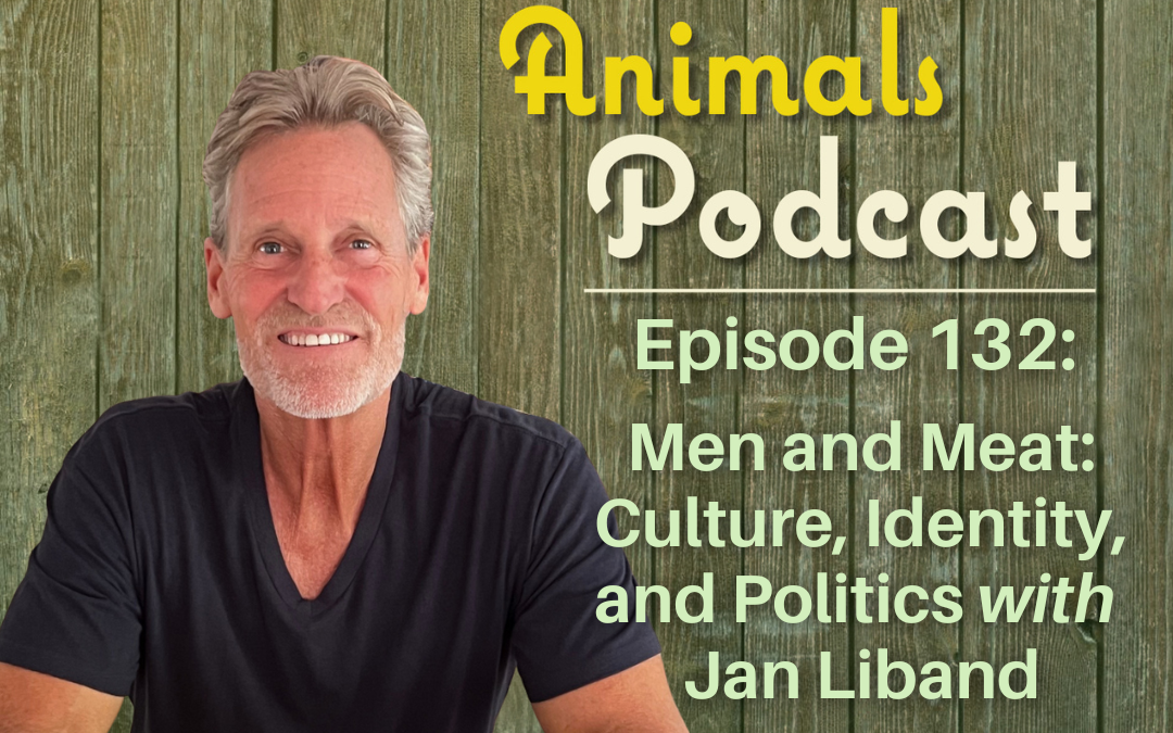 Episode 132: Men and Meat: Culture, Identity, and Politics with Jan Liband