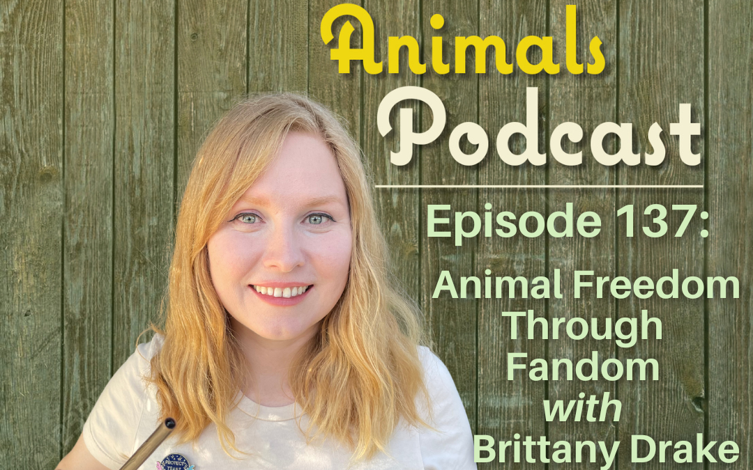Episode 137: Animal Freedom Through Fandom with Brittany Drake